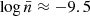 Mathematical equation: $ \log \bar{n} \approx -9.5 $