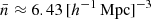 Mathematical equation: $ \bar{n} \approx 6.43 \, [h^{-1} \, \mathrm{Mpc}]^{-3} $