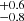 $ ^{+0.6}_{-0.8} $