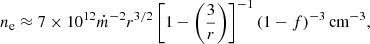 Mathematical equation: $$ n_{\rm e} \approx 7\times 10^{12} \dot{m}^{-2} r^{3/2} \left[1-\left(\frac{3}{r}\right)\right]^{-1} (1-f)^{-3}\,\mathrm{cm}^{-3}, $$