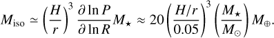 Mathematical equation: $\[M_{\mathrm{iso}} \simeq\left(\frac{H}{r}\right)^3 \frac{\partial ~\ln~ P}{\partial ~\ln~ R} M_{\star} \approx 20\left(\frac{H / r}{0.05}\right)^3\left(\frac{M_{\star}}{M_{\odot}}\right) M_{\oplus}.\]$