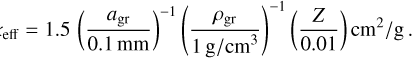 Mathematical equation: $\[\kappa_{\mathrm{eff}}=1.5\left(\frac{a_{\mathrm{gr}}}{0.1 \mathrm{~mm}}\right)^{-1}\left(\frac{\rho_{\mathrm{gr}}}{1 \mathrm{~g} / \mathrm{cm}^3}\right)^{-1}\left(\frac{Z}{0.01}\right) \mathrm{cm}^2 / \mathrm{g}.\]$
