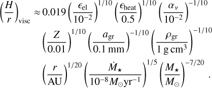 Mathematical equation: $\[\begin{aligned}(\frac{H}{r})_{\text {visc}} \approx ~& 0.019\left(\frac{\epsilon_{\mathrm{el}}}{10^{-2}}\right)^{1 / 10}\left(\frac{\epsilon_{\text {heat}}}{0.5}\right)^{1 / 10}\left(\frac{\alpha_\nu}{10^{-2}}\right)^{-1 / 10} \\& \left(\frac{Z}{0.01}\right)^{1 / 10}\left(\frac{a_{\mathrm{gr}}}{0.1 \mathrm{~mm}}\right)^{-1 / 10}\left(\frac{\rho_{\mathrm{gr}}}{1 ~\mathrm{g~cm}^3}\right)^{-1 / 10} \\& \left(\frac{r}{\mathrm{AU}}\right)^{1 / 20}\left(\frac{\dot{M}_{\star}}{10^{-8} M_{\odot} \mathrm{yr}^{-1}}\right)^{1 / 5}\left(\frac{M_{\star}}{M_{\odot}}\right)^{-7 / 20}.\end{aligned}\]$