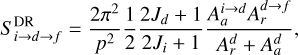 Mathematical equation: \begin{equation} S^{\mathrm{DR}}_{i \to d \to f} = \frac{2\pi^2}{p^2} \frac{1}{2} \frac{2J_{d}+1}{2J_i+1} \frac{A_a^{i \to d}A_r^{d \to f}}{A_r^{d}+A_a^{d}}, \end{equation}