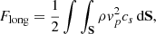 Mathematical equation: $$ \begin{aligned} F_{\rm long} = \frac{1}{2}\int \int _\mathbf S \rho v_p^2 c_s \, \mathrm{d}\mathbf S , \end{aligned} $$