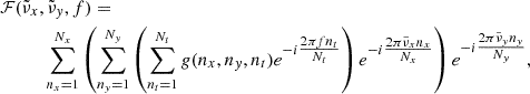 Mathematical equation: $$ \begin{aligned}&\mathcal{F} (\tilde{\nu }_x,\tilde{\nu }_y,f)=\nonumber \\&\qquad \quad \sum _{n_x = 1}^{N_x} \left(\sum _{n_y = 1}^{N_y} \left(\sum _{n_t = 1}^{N_t} g(n_x,n_y,n_t)e^{-i \tfrac{ 2\pi f n_t}{N_t}}\right) e^{-i \tfrac{2\pi \tilde{\nu }_x n_x}{N_x}}\right) e^{-i\tfrac{2\pi \tilde{\nu }_y n_y}{N_y}}, \end{aligned} $$