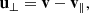 Mathematical equation: $$ \begin{aligned} \mathbf u _\perp = \mathbf v -\mathbf v _\parallel , \end{aligned} $$