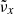Mathematical equation: $ \tilde{\nu}_x $