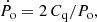 Mathematical equation: $$ \begin{aligned} \dot{P_{\mathrm{o} }} = 2\,C_\mathrm{q} /P_\mathrm{o} , \end{aligned} $$