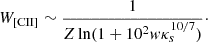 Mathematical equation: $$ \begin{aligned} W_{\rm [CII]} \sim \frac{1}{Z \ln (1 + 10^2 w \kappa _s^{10/7})}\cdot \end{aligned} $$