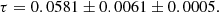 $$ \begin{aligned} \tau = 0.0581 \pm 0.0061 \pm 0.0005. \end{aligned} $$