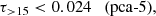 $$ \begin{aligned} \tau _{>15} < 0.024&\quad \text{(pca-5)} , \end{aligned} $$