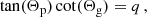 $$ \begin{aligned} \tan (\Theta _\mathrm{p} )\cot (\Theta _\mathrm{g} )=q\,, \end{aligned} $$
