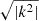 $ \sqrt{|k^2|} $