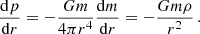 $$ \begin{aligned} \frac{\mathrm{d} p}{\mathrm{d} r}&= -\frac{Gm}{4\pi r^4}\frac{\mathrm{d} m}{\mathrm{d} r} = -\frac{Gm\rho }{r^2}\,. \end{aligned} $$