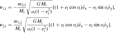 Mathematical equation: $$ \begin{aligned} \begin{aligned} \boldsymbol{v}_\mathrm{1,i}&= -\frac{m_{\mathrm{2,i} }}{M_{\mathrm{i} }}\sqrt{\frac{GM_{\mathrm{i} }}{a_{\mathrm{i} } (1-e_{\mathrm{i} } ^2)}}[(1+e_{\mathrm{i} } \cos \nu _{\mathrm{i} })\hat{e}_\mathrm{x} -e_{\mathrm{i} } \sin \nu _{\mathrm{i} } \hat{e}_\mathrm{y} ],\\ \boldsymbol{v}_\mathrm{2,i}&= \frac{m_{\mathrm{1,i} }}{M_{\mathrm{i} }}\sqrt{\frac{GM_{\mathrm{i} }}{a_{\mathrm{i} } (1-e_{\mathrm{i} } ^2)}} [(1+e_{\mathrm{i} } \cos \nu _{\mathrm{i} })\hat{e}_\mathrm{x} -e_{\mathrm{i} } \sin \nu _{\mathrm{i} } \hat{e}_\mathrm{y} ]. \end{aligned} \end{aligned} $$