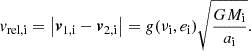 Mathematical equation: $$ \begin{aligned} v_\mathrm{rel,i} =\left|\boldsymbol{v}_\mathrm{1,i} - \boldsymbol{v}_\mathrm{2,i} \right|=g(\nu _{\mathrm{i} }, e_{\mathrm{i} }) \sqrt{\frac{GM_{\mathrm{i} }}{a_{\mathrm{i} }}}. \end{aligned} $$