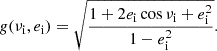 Mathematical equation: $$ \begin{aligned} g(\nu _{\mathrm{i} },e_{\mathrm{i} }) = \sqrt{\frac{1+2e_{\mathrm{i} } \cos \nu _{\mathrm{i} } +e_{\mathrm{i} } ^2}{1-e_{\mathrm{i} } ^2}}. \end{aligned} $$