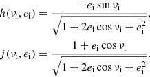 Mathematical equation: $$ \begin{aligned} \begin{aligned} h(\nu _{\mathrm{i} }, e_{\mathrm{i} }) = \frac{-e_{\mathrm{i} } \sin \nu _{\mathrm{i} }}{\sqrt{1+2e_{\mathrm{i} } \cos \nu _{\mathrm{i} } +e_{\mathrm{i} } ^2}}, \\ j(\nu _{\mathrm{i} }, e_{\mathrm{i} }) = \frac{1+e_{\mathrm{i} } \cos \nu _{\mathrm{i} }}{\sqrt{1+2e_{\mathrm{i} } \cos \nu _{\mathrm{i} } +e_{\mathrm{i} } ^2}}. \end{aligned} \end{aligned} $$
