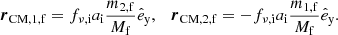 Mathematical equation: $$ \begin{aligned} \boldsymbol{r}_\mathrm{CM,1,f} = f_{\nu ,\mathrm{i} } a_{\mathrm{i} } \frac{m_{\mathrm{2,f} }}{M_{\mathrm{f} }}\hat{e}_\mathrm{y} ,\quad \boldsymbol{r}_\mathrm{CM,2,f} = -f_{\nu ,\mathrm{i} } a_{\mathrm{i} } \frac{m_{\mathrm{1,f} }}{M_{\mathrm{f} }}\hat{e}_\mathrm{y} . \end{aligned} $$