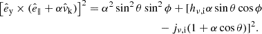 Mathematical equation: $$ \begin{aligned} \begin{aligned} \left[\hat{e}_\mathrm{y} \times (\hat{e}_\parallel +\alpha \hat{v}_\mathrm{k} )\right]^2&= \alpha ^2\sin ^2\theta \sin ^2\phi + [h_{\nu ,\mathrm{i} } \alpha \sin \theta \cos \phi \\&\qquad \qquad \qquad \qquad - j_{\nu ,\mathrm{i} } (1+\alpha \cos \theta )]^2. \end{aligned} \end{aligned} $$