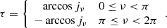 Mathematical equation: $$ \begin{aligned} \tau = {\left\{ \begin{array}{ll} \;\;\,\arccos j_{\nu }&0 \le \nu < \pi \\ -\arccos j_{\nu }&\pi \le \nu < 2\pi \end{array}\right.}. \end{aligned} $$