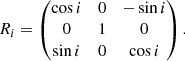 Mathematical equation: $$ \begin{aligned} R_i = \left( \begin{matrix} \cos i&0&-\sin i \\ 0&1&0 \\ \sin i&0&\cos i \end{matrix} \right). \end{aligned} $$