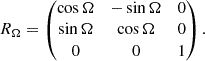 Mathematical equation: $$ \begin{aligned} R_\Omega =\left( \begin{matrix} \cos \Omega&-\sin \Omega&0 \\ \sin \Omega&\cos \Omega&0 \\ 0&0&1 \end{matrix}\right). \end{aligned} $$