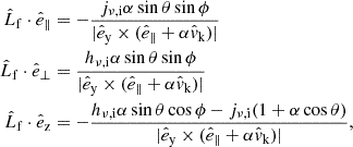 Mathematical equation: $$ \begin{aligned} \begin{aligned} \hat{L}_{\mathrm{f} } \cdot \hat{e}_\parallel&= -\frac{j_{\nu ,\mathrm{i} } \alpha \sin \theta \sin \phi }{|\hat{e}_\mathrm{y} \times (\hat{e}_\parallel + \alpha \hat{v}_\mathrm{k} )|} \\ \hat{L}_{\mathrm{f} } \cdot \hat{e}_\perp&= \frac{h_{\nu ,\mathrm{i} } \alpha \sin \theta \sin \phi }{|\hat{e}_\mathrm{y} \times (\hat{e}_\parallel + \alpha \hat{v}_\mathrm{k} )|} \\ \hat{L}_{\mathrm{f} } \cdot \hat{e}_\mathrm{z}&= -\frac{h_{\nu ,\mathrm{i} } \alpha \sin \theta \cos \phi - j_{\nu ,\mathrm{i} } (1+\alpha \cos \theta )}{|\hat{e}_\mathrm{y} \times (\hat{e}_\parallel + \alpha \hat{v}_\mathrm{k} )|}, \end{aligned} \end{aligned} $$
