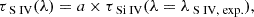Mathematical equation: $$ \begin{aligned} \tau _{{\text{ S}}{\small {{\text{ IV}}}}}(\lambda ) = \textit{a} \times \tau _{{\text{ Si}}{\small {{\text{ IV}}}}}(\lambda = \lambda _{{\text{ S}}{\small {{\text{ IV}}}} \text{,} \text{ exp.}} ), \end{aligned} $$