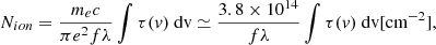 Mathematical equation: $$ \begin{aligned} N_{ion} = \frac{m_e c}{\pi e^2 f \lambda } \int \tau (v) \text{ dv} \simeq \frac{3.8 \times 10^{14}}{f \lambda } \int \tau (v) \text{ dv} \text{[cm}^{-2}] ,\end{aligned} $$