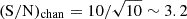 Mathematical equation: $ (\mathrm{S/N})_{\mathrm{chan}}=10/\sqrt{10}\sim3.2 $
