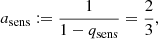 Mathematical equation: $$ \begin{aligned} a_{\rm sens}&:= \frac{1}{1 - q_{\rm sens}} = \frac{2}{3},\end{aligned} $$