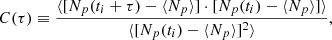 Mathematical equation: $$ \begin{aligned} C(\tau ) \equiv \frac{\langle [N_p(t_i + \tau ) - \langle N_p\rangle ] \cdot [N_p(t_i) - \langle N_p \rangle ] \rangle }{\langle [N_p(t_i) - \langle N_p \rangle ]^2 \rangle }, \end{aligned} $$