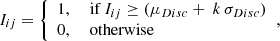 Mathematical equation: $$ \begin{aligned} I_{ij}= {\left\{ \begin{array}{ll} 1,&\text{ if}\ I_{ij}\ge (\mu _{Disc}+~k\,\sigma _{Disc}) \\ 0,&\text{ otherwise} \end{array}\right.}, \end{aligned} $$