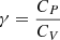 Mathematical equation: $ \gamma=\frac{C_{P}}{C_{V}} $