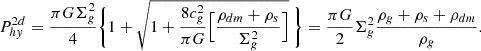 Mathematical equation: $$ \begin{aligned} P_{hy}^{2d} = {\pi G\Sigma ^2_g \over 4} \Biggl \{ 1 + \sqrt{1+{8 c_g^2\over \pi G}\Bigl [{ \rho _{dm} + \rho _s \over \Sigma _g^2} \Bigr ]}\ \Biggr \} = {\pi G \over 2} \Sigma _g^2 {\rho _g+\rho _s+\rho _{dm}\over \rho _g} .\end{aligned} $$