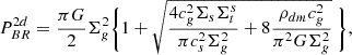 Mathematical equation: $$ \begin{aligned} P_{BR}^{2d} = {\pi G \over 2} \Sigma ^2_g \Biggl \{ 1+\sqrt{ {4 c_g^2 \Sigma _s \Sigma _t^s \over \pi c_s^2 \Sigma _g^2} + 8{\rho _{dm}c_g^2 \over \pi ^2 G \Sigma _g^2} }\ \Biggr \} ,\end{aligned} $$