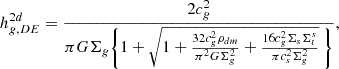 Mathematical equation: $$ \begin{aligned} h^{2d}_{g,DE}= {2 c_g^2 \over \pi G \Sigma _g \Biggl \{ 1 + \sqrt{ 1+ {32 c_g^2 \rho _{dm}\over \pi ^2 G\Sigma _g^2} +{16 c_g^2 \Sigma _s \Sigma _t^s \over \pi c_s^2 \Sigma _g^2} }\ \Biggr \} } ,\end{aligned} $$