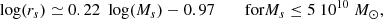 Mathematical equation: $$ \begin{aligned} {\text{ log}}(r_s) \simeq 0.22\ {\text{ log}}(M_s) -0.97 \qquad {\text{ for} } M_s \le 5\ 10^{10}~M_\odot ,\end{aligned} $$
