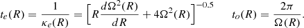 Mathematical equation: $$ \begin{aligned} t_e(R)={1\over \kappa _e(R)}=\Bigl [{R{d\Omega ^2(R)\over dR}+4\Omega ^2(R)}\Bigr ]^{-0.5} \qquad t_o(R)={2\pi \over {\Omega (R)} } .\end{aligned} $$