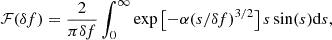 Mathematical equation: $$ \begin{aligned} \mathcal{F} (\delta f)=\frac{2}{\pi \delta f}\int _0^\infty \exp \left[-\alpha (s/\delta f)^{3/2}\right]s\sin (s)\mathrm{d}s, \end{aligned} $$