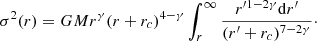 Mathematical equation: $$ \begin{aligned} \sigma ^2(r)=GMr^\gamma (r+r_c)^{4-\gamma }\int _r^\infty \frac{r^{\prime 1-2\gamma }\mathrm{d}r^\prime }{(r^\prime +r_c)^{7-2\gamma }}\cdot \end{aligned} $$