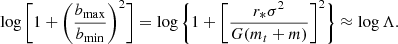 Mathematical equation: $$ \begin{aligned} \log \bigg [1+\bigg (\frac{b_{\rm max}}{b_{\rm min}}\bigg )^2\bigg ]=\log \bigg \{1+\bigg [\frac{r_* \sigma ^2}{G(m_t+m)}\bigg ]^2\bigg \}\approx \log \Lambda . \end{aligned} $$