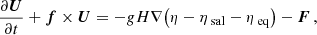 Mathematical equation: $$ \begin{aligned}&\frac{\partial \boldsymbol{U}}{\partial t}+\boldsymbol{f}\times \boldsymbol{U}=-gH \nabla \big (\eta -\eta _{\text{ sal}}-\eta _{\text{ eq}}\big )-\boldsymbol{F}\,, \end{aligned} $$