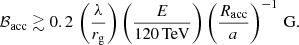 Mathematical equation: $$ \begin{aligned} \mathcal{B}_{\rm acc}\gtrsim 0.2\,\left(\frac{\lambda }{r_{\rm g}}\right)\left(\frac{E}{120\,\mathrm{TeV} }\right)\left(\frac{R_{\rm acc}}{a}\right)^{-1}\,\mathrm{G}. \end{aligned} $$