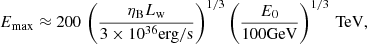 Mathematical equation: $$ \begin{aligned} E_{\rm max}\approx 200\,\left(\frac{\eta _{\rm B}L_{\rm w}}{3\times 10^{36}\mathrm{erg/s}}\right)^{1/3}\left(\frac{E_0}{\mathrm{100GeV}}\right)^{1/3}\,\mathrm{TeV}, \end{aligned} $$