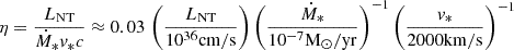 Mathematical equation: $$ \begin{aligned} \eta =\frac{L_{\rm NT}}{\dot{M}_{\mathrm{*} }v_{\mathrm{*} }c}\approx 0.03\,\left(\frac{L_{\rm NT}}{10^{36}\mathrm{cm/s}}\right)\left(\frac{\dot{M}_{\rm *}}{10^{-7}\mathrm{M}_\odot /\mathrm{yr}}\right)^{-1}\left(\frac{v_{\rm *}}{2000\mathrm{km/s}}\right)^{-1} \end{aligned} $$
