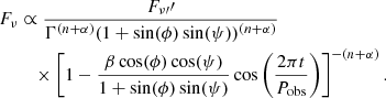 Mathematical equation: $$ \begin{aligned} F_{\nu }&\propto \frac{F_{\nu \prime }\prime }{\Gamma ^{(n+\alpha )} (1 + \sin (\phi ) \sin (\psi ))^{(n+\alpha )}} \nonumber \\&\quad \times \left[ 1 - \frac{\beta \cos (\phi ) \cos (\psi )}{1 + \sin (\phi ) \sin (\psi )} \cos \left(\frac{2\pi t}{P_{\rm obs}}\right) \right]^{-(n+\alpha )}. \end{aligned} $$