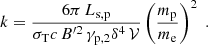 Mathematical equation: $$ \begin{aligned} k = \frac{6\pi \, L_{\rm s,p}}{\sigma _{\rm T} c \,B^{\prime 2} \, \gamma _{\rm p,2} \delta ^4 \,\mathcal{V} } \left( \frac{m_{\rm p}}{m_{\rm e}} \right)^2\;. \end{aligned} $$